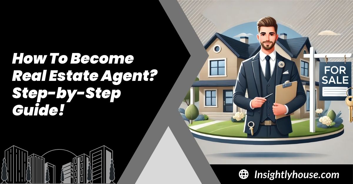 How To Become Real Estate Agent? Step-by-Step Guide!