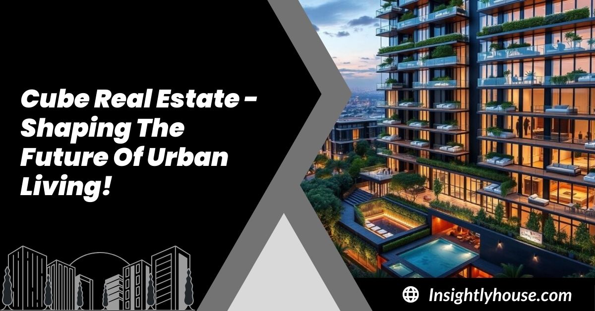 Cube Real Estate - Shaping The Future Of Urban Living!