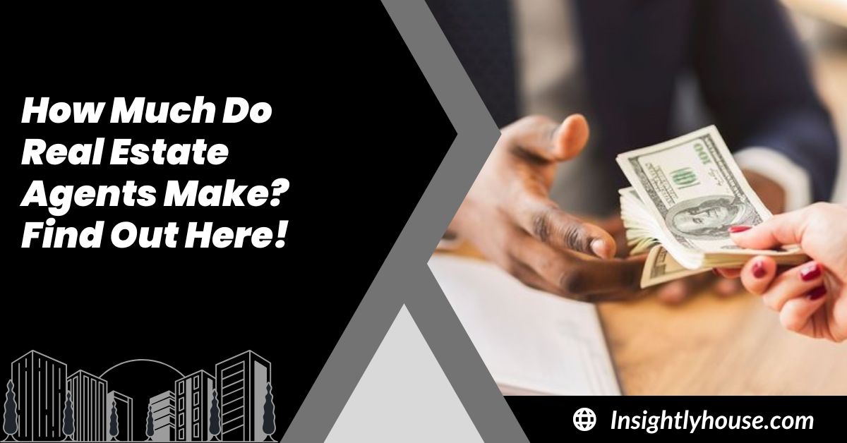 How Much Do Real Estate Agents Make? Find Out Here!