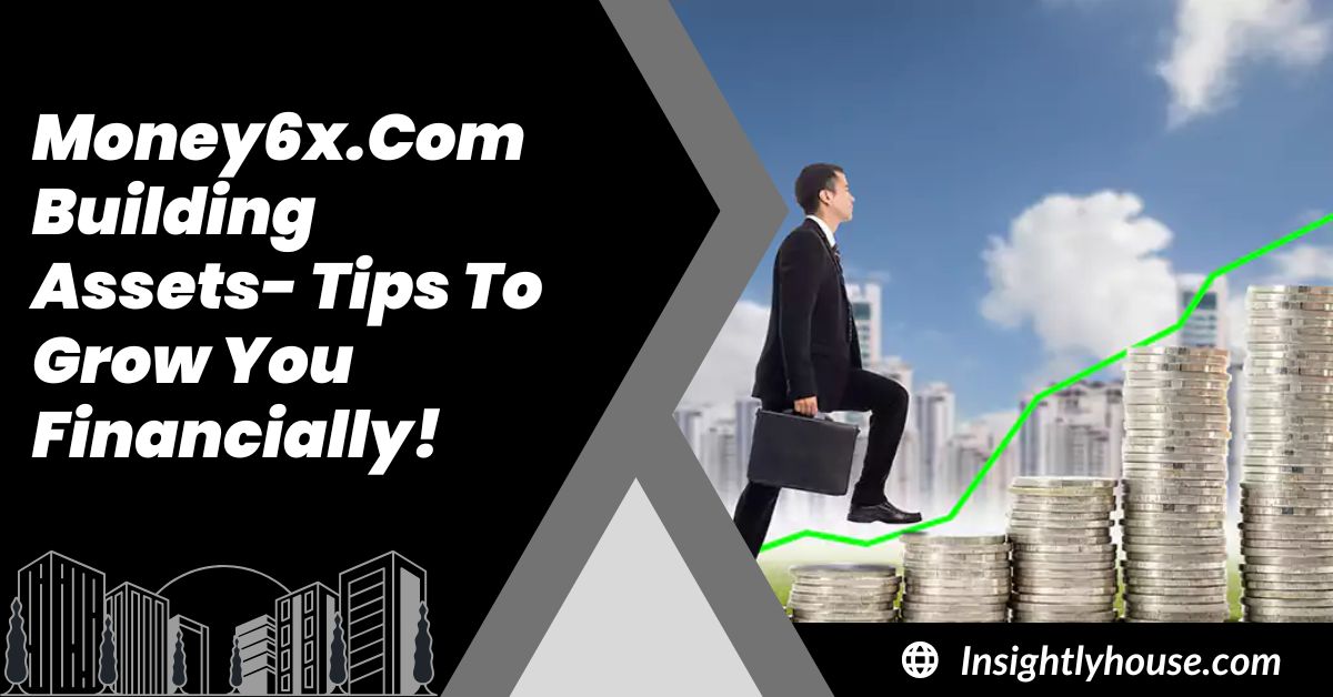 Money6x.Com Building Assets- Tips To Grow You Financially!